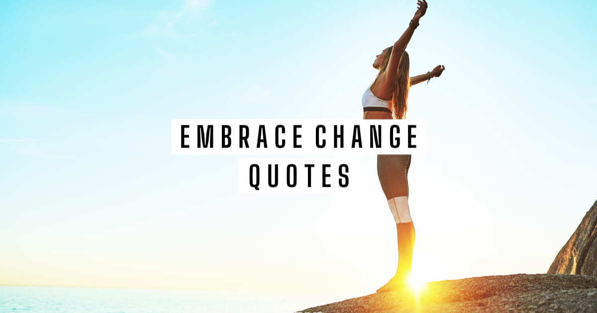 100 embracing change quotes about growth, courage, and new beginnings